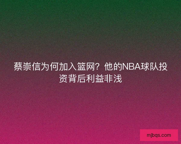 蔡崇信为何加入篮网？他的NBA球队投资背后利益非浅