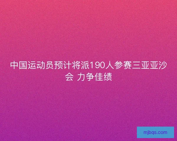 中国运动员预计将派190人参赛三亚亚沙会 力争佳绩