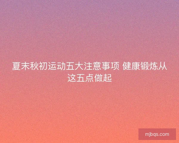 夏末秋初运动五大注意事项 健康锻炼从这五点做起