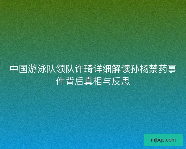 中国游泳队领队许琦详细解读孙杨禁药事件背后真相与反思